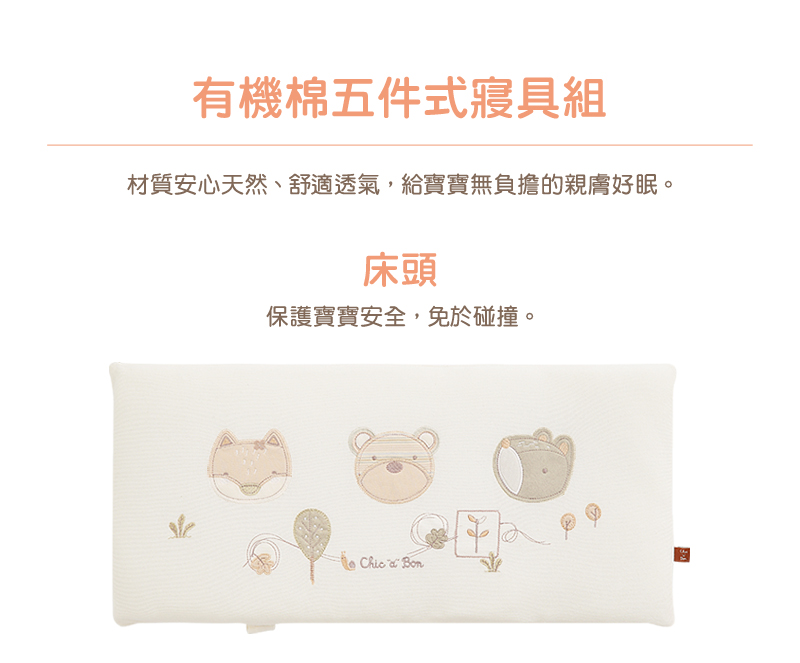 有機棉五件式寢具組 材質安心天然、舒適透氣,給寶寶無負擔的親膚好眠。 床頭 保護寶寶安全,免於碰撞。 