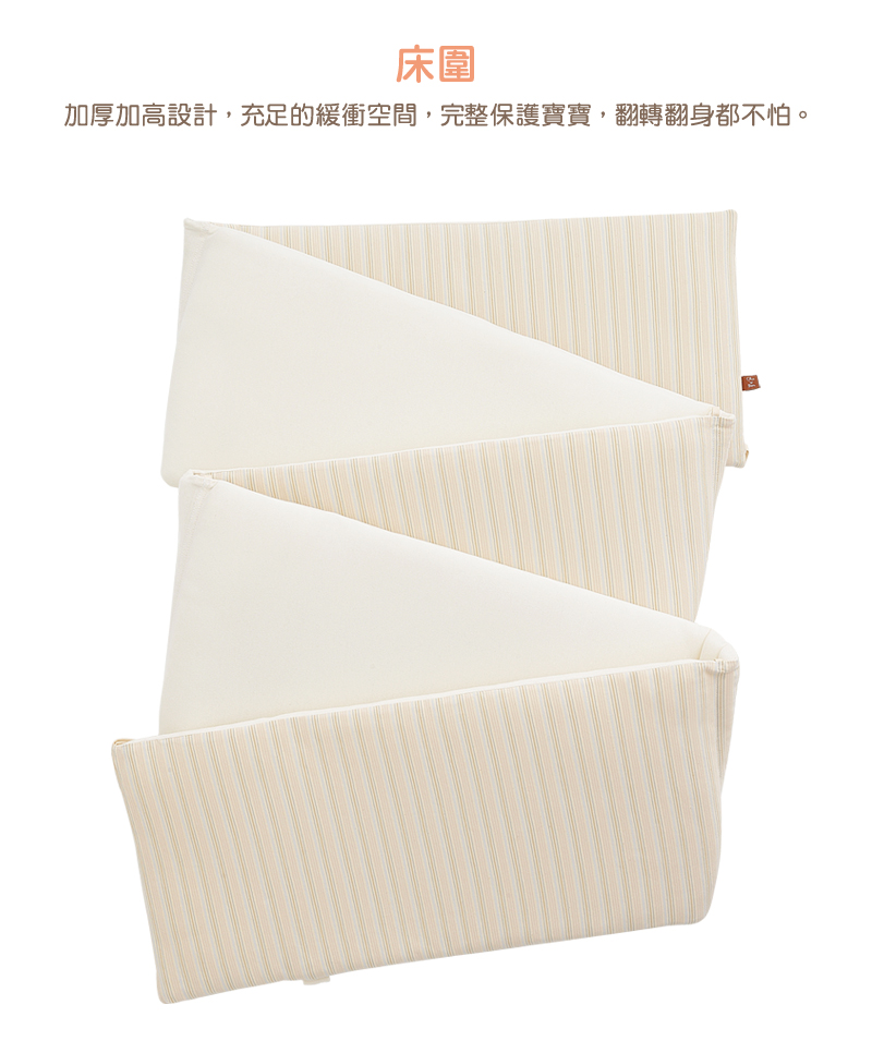 床圍 加厚加高設計,充足的緩衝空間,完整保護寶寶,翻轉翻身都不怕。 