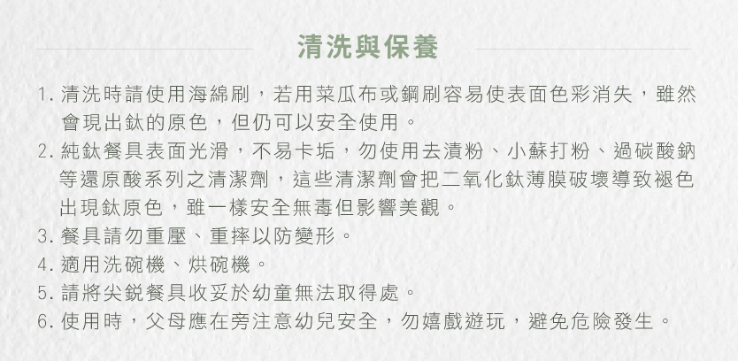 1. 清洗時請使用海綿刷,若用菜瓜布或鋼刷容易使表面色彩消失,雖然