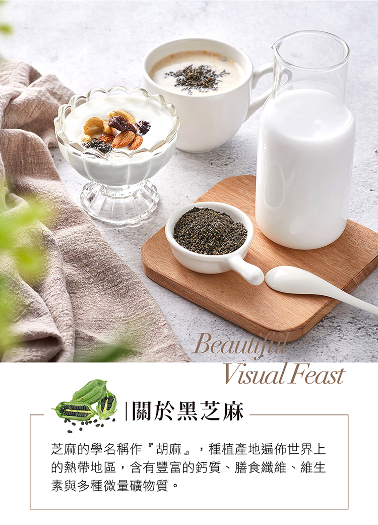 關於黑芝麻 芝麻的學名稱作胡麻,種植產地遍佈世界上 的熱帶地區,含有豐富的鈣質、膳食纖維、維生 素與多種微量礦物質。 