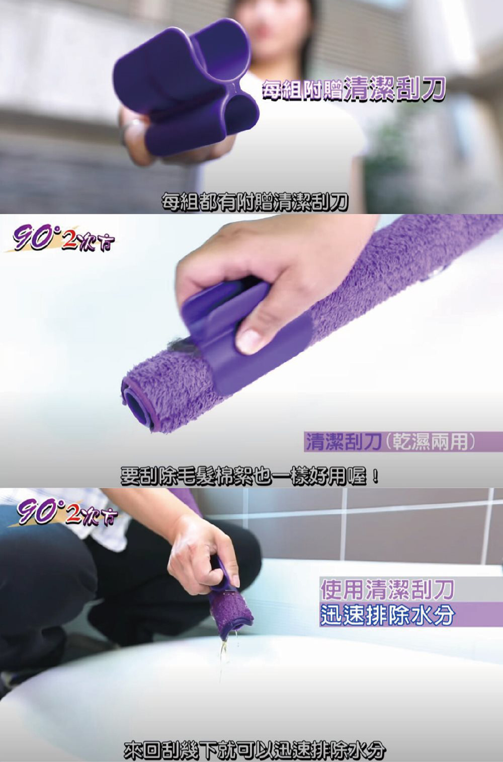 每組附贈清潔刮刀每組都有附贈清潔刮刀清潔刮刀(乾濕兩用)要刮除毛髮棉絮一樣好用喔!使用清潔刮刀迅速排除水分來回刮幾下就可以迅速排除水分