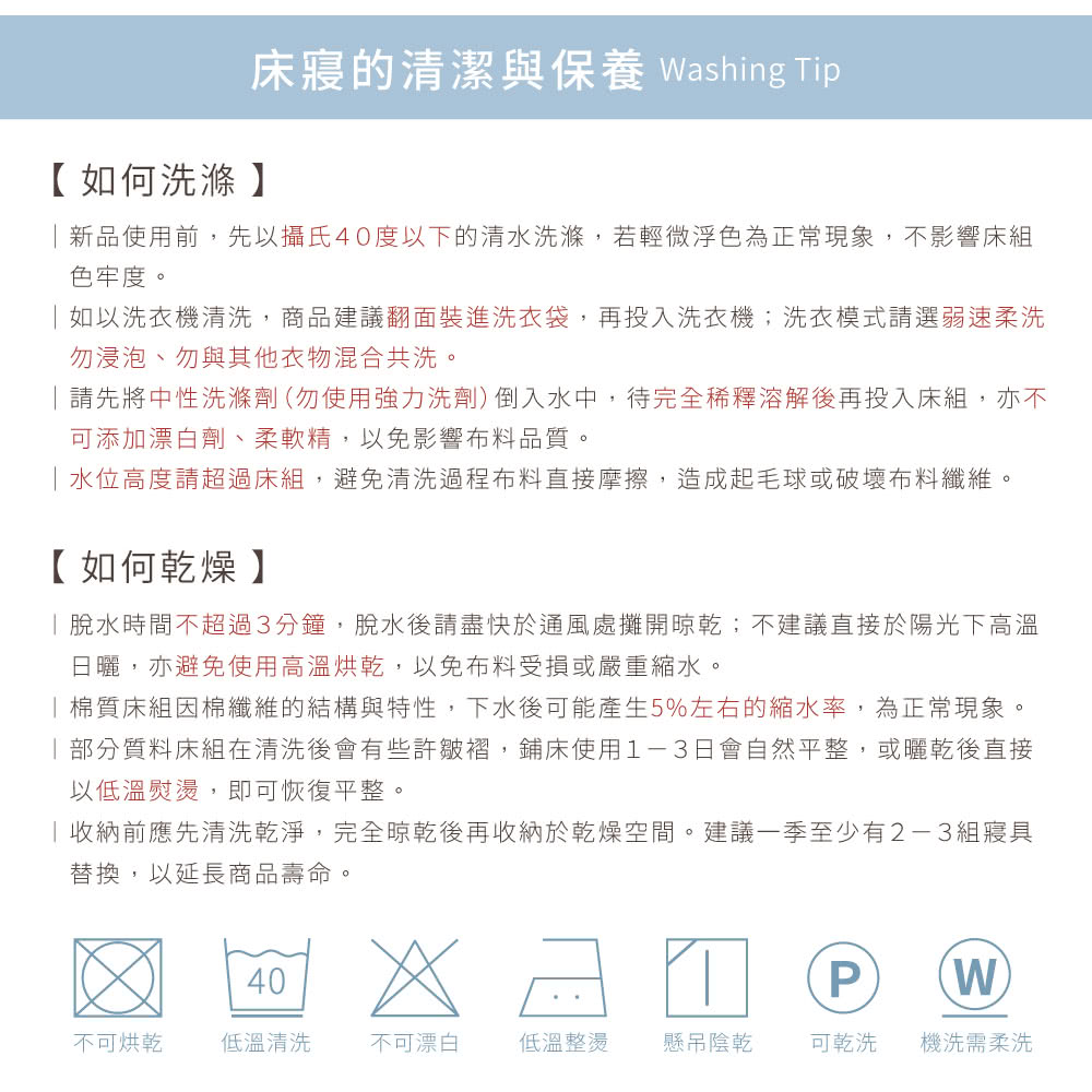 新品使用前,先以攝氏40度以下的清水洗滌,若輕微浮色為正常現象,不影響床組