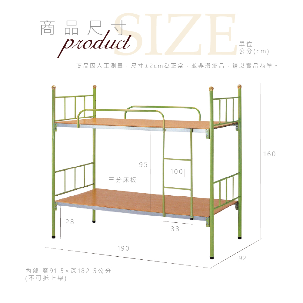 商品尺寸單位:公分(cm)商品因人工測量,尺寸±2cm為正常,並非瑕疵品,請以實品為準。28內部:寬91.5深182.5公分(不可拆上架)16095100三分床板1903392