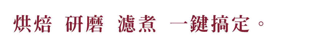 烘焙 研磨 濾煮 一鍵搞定。 