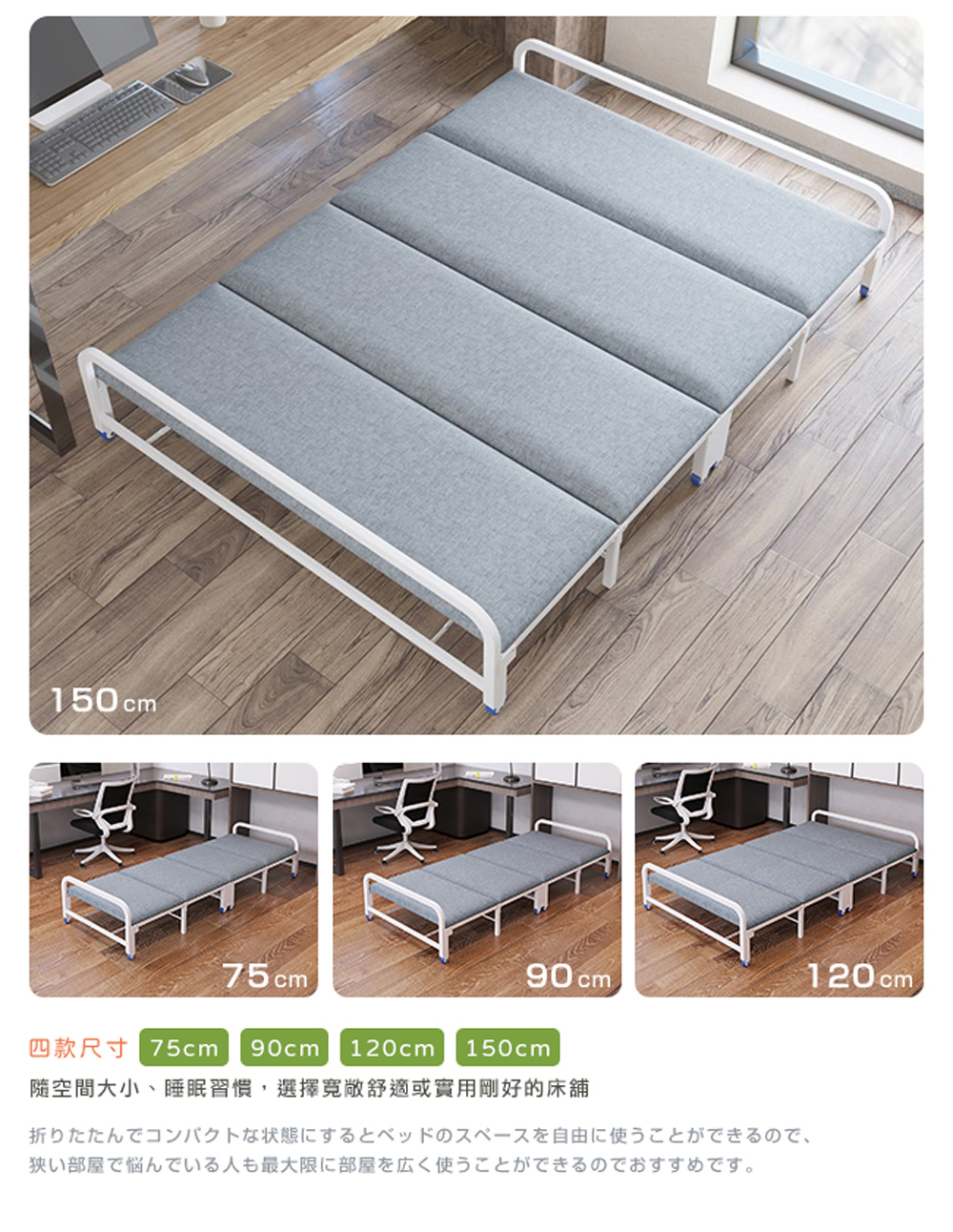 四款尺寸 75cm 随空間大小、睡眠習慣,選掃寛散部適或買用剛好的床舗 折状態自由使、 狭部屋悩人最大限部屋広使。