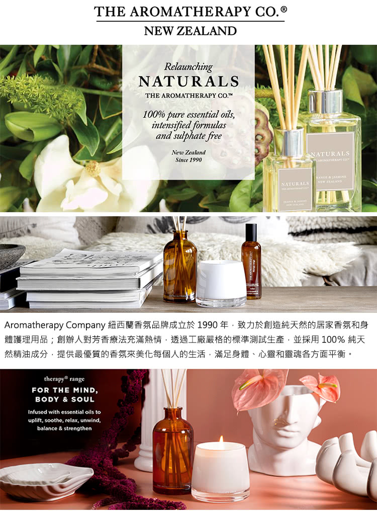 Aromatherapy Company 紐西蘭香氛品牌成立於 1990 年,致力於創造純天然的居家香氛和身 體護理用品創辦人對芳香療法充滿熱情,透過工廠嚴格的標準測試生產,並採用100% 純天 然精油成分,提供最優質的香氛來美化每個人的生活,滿足身體、心靈和靈魂各方面平衡。 