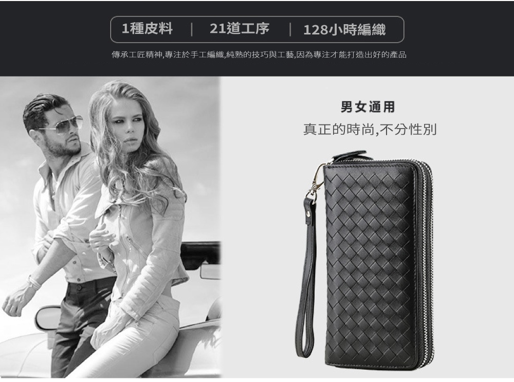 1種皮料  21道工序 128小時編織 傳承工匠精神,專注於手工編織,純熱的技巧與工藝,因為專注才能打造出好的產品 男女通用 真正的時尚,不分性別 