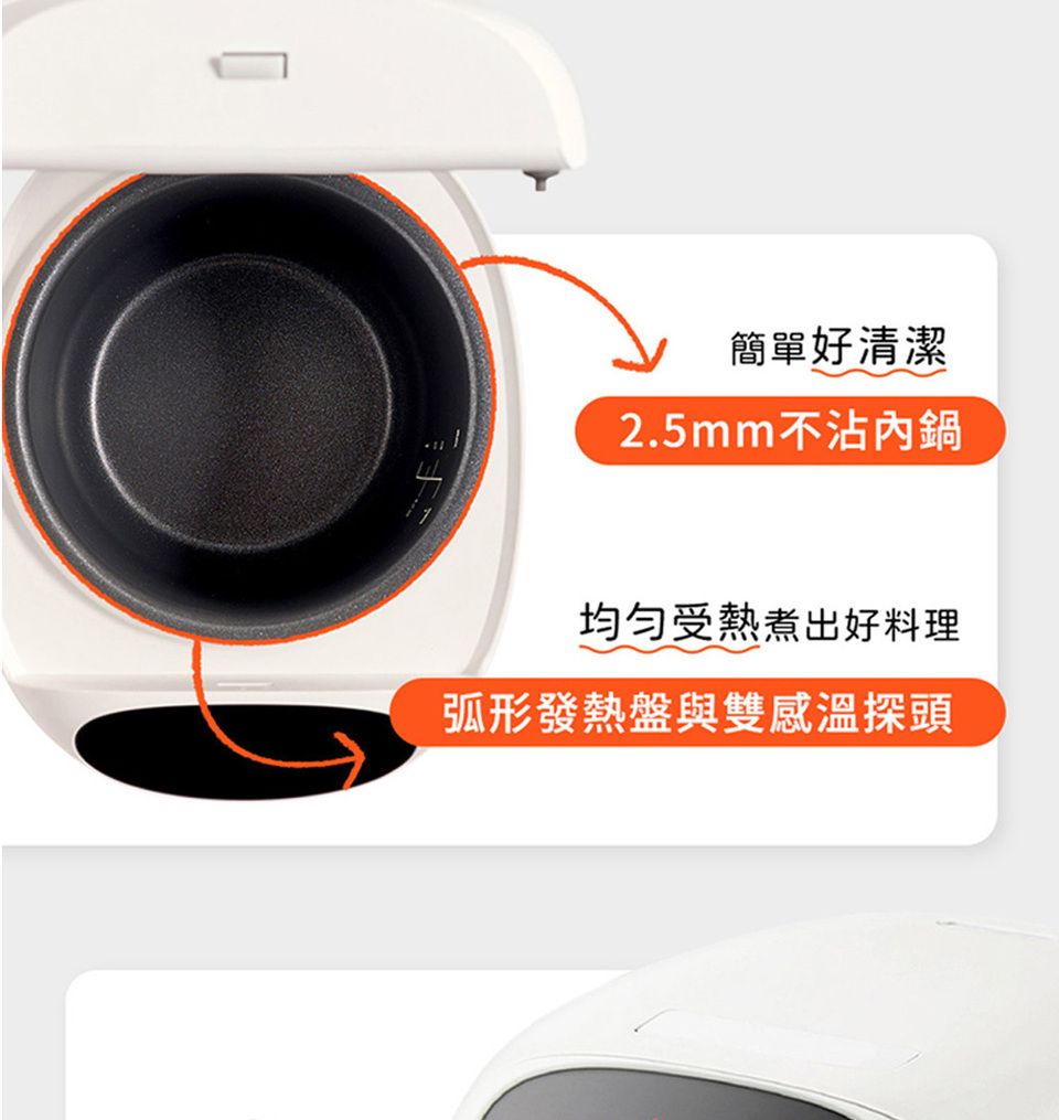 簡單好清潔 2.5mm不沾內鍋 均匀受熱煮出好料理 弧形發熱盤與雙感溫探頭