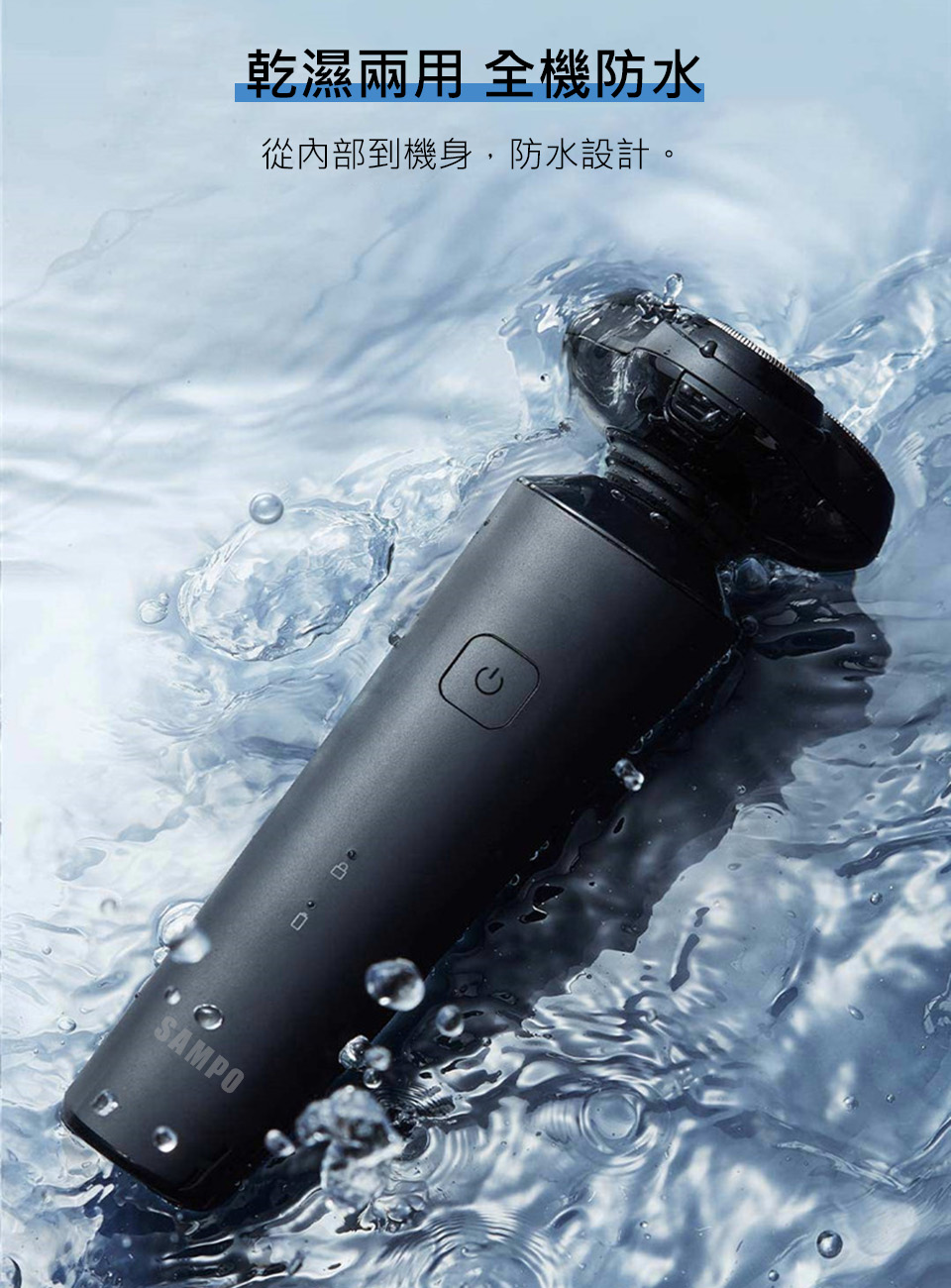 乾濕兩用 全機防水 從內部到機身,防水設計。 