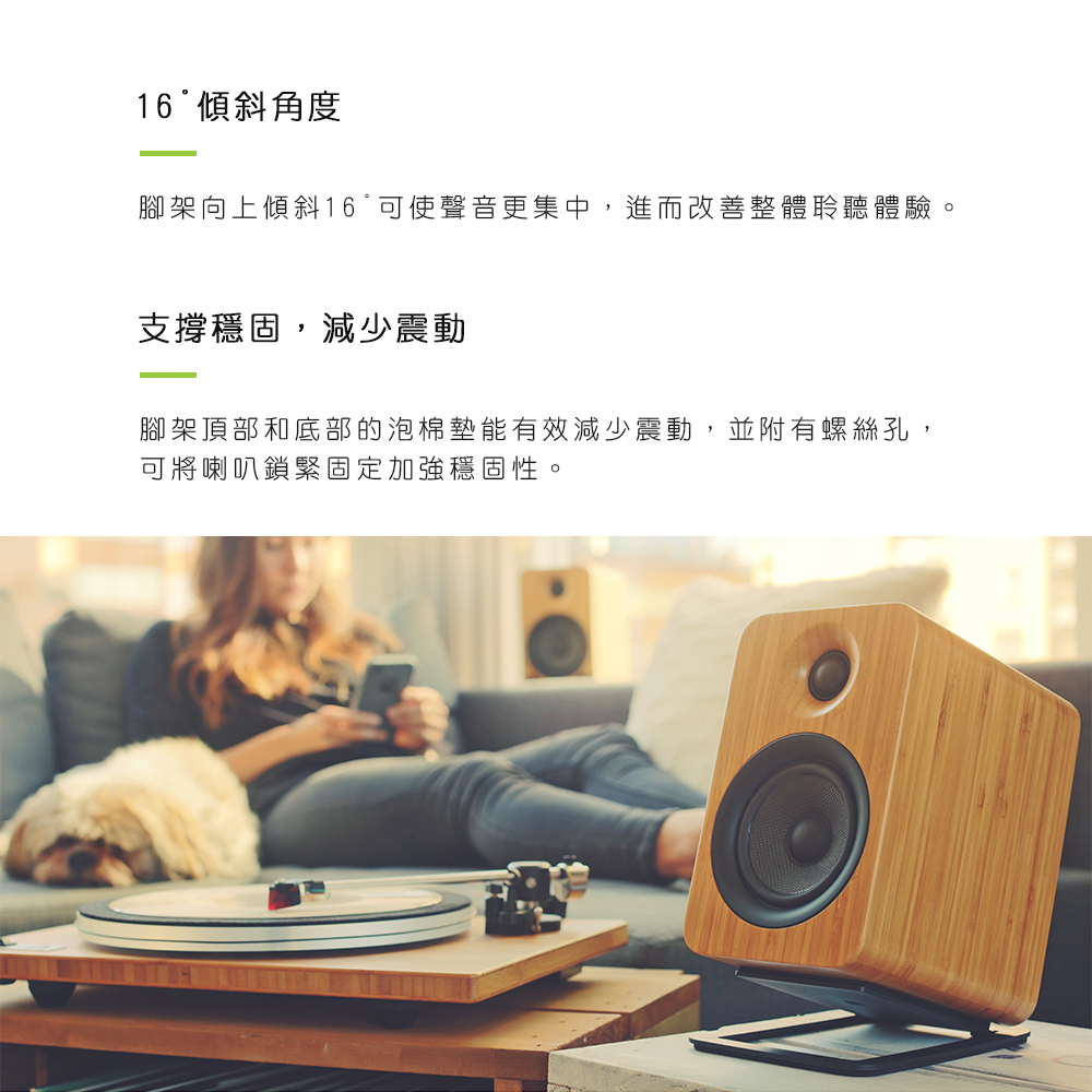 16傾斜角度 腳架向上傾斜16可使聲音更集中,進而改善整體聆聽體驗。 支撐穩固,減少震動 腳架頂部和底部的泡棉墊能有效減少震動,並附有螺絲孔, 可將喇叭鎖緊固定加強穩固性。 