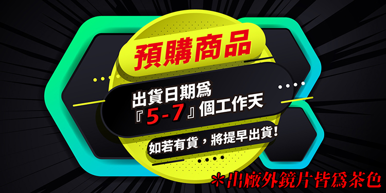 預購商品 出貨日期爲 57 個工作天 如若有貨,將提早出貨 出廠外鏡片皆為茶色 