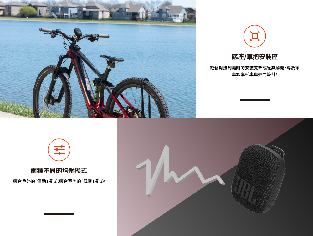 兩種不同的均衡模式 適合戶外的運動模式適合室內的低音模式。 底座車把安裝座 輕鬆對接到隨附的安裝支架或從其解開,專為單 車和摩托車車把而設計。 