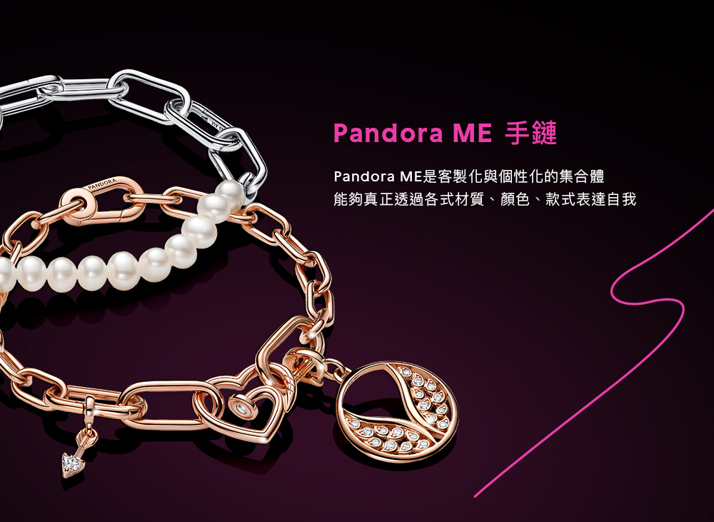 Pandora ME 手鏈 Pandora ME是客製化與個性化的集合體 能夠真正透過各式材質、顏色、款式表達自我 