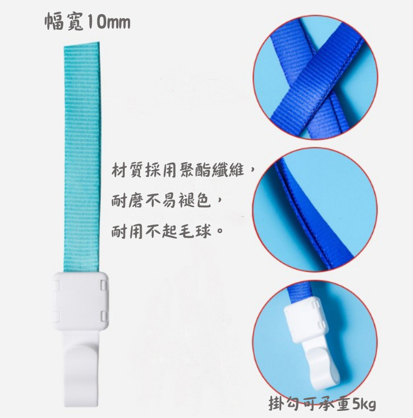 幅寬10mm 材質採用聚酯纖維, 耐磨不易褪色, 耐用不起毛球。 掛勾可承重5kg 