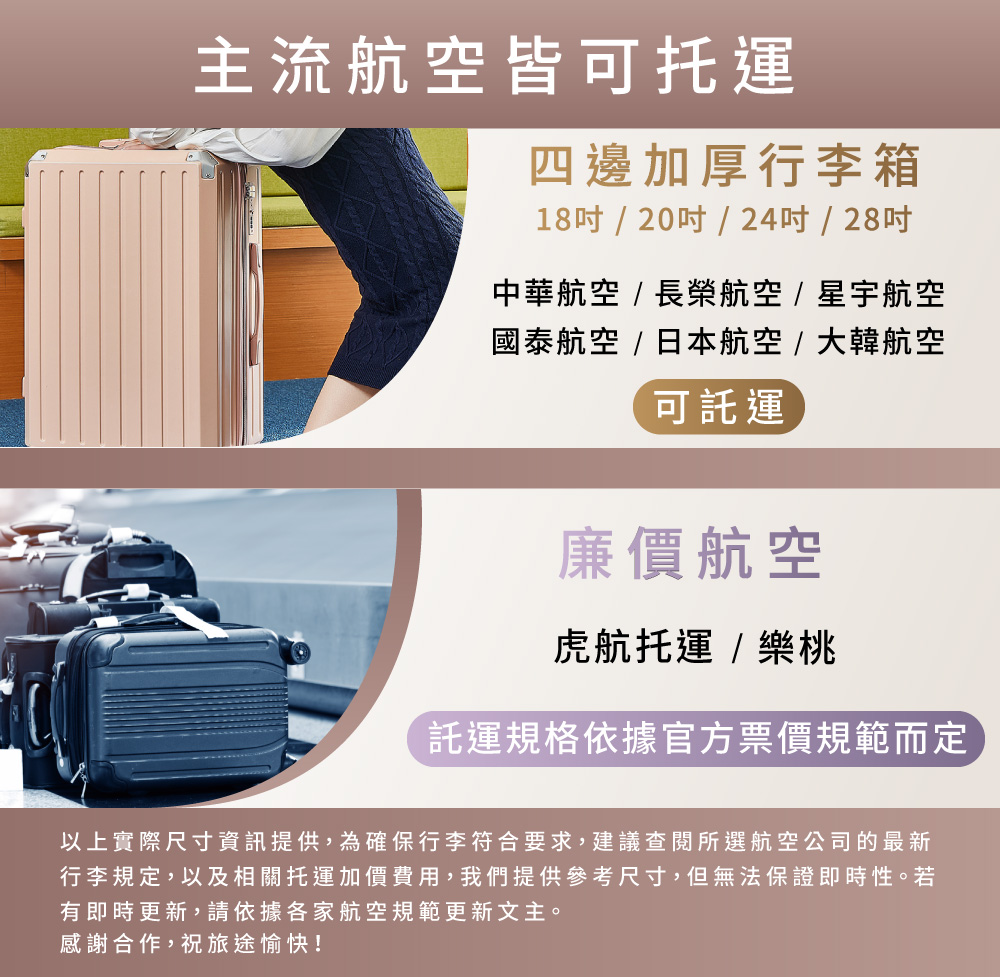 行李規定,以及相關托運加價費用,我們提供參考尺寸,但無法保證即時性。若