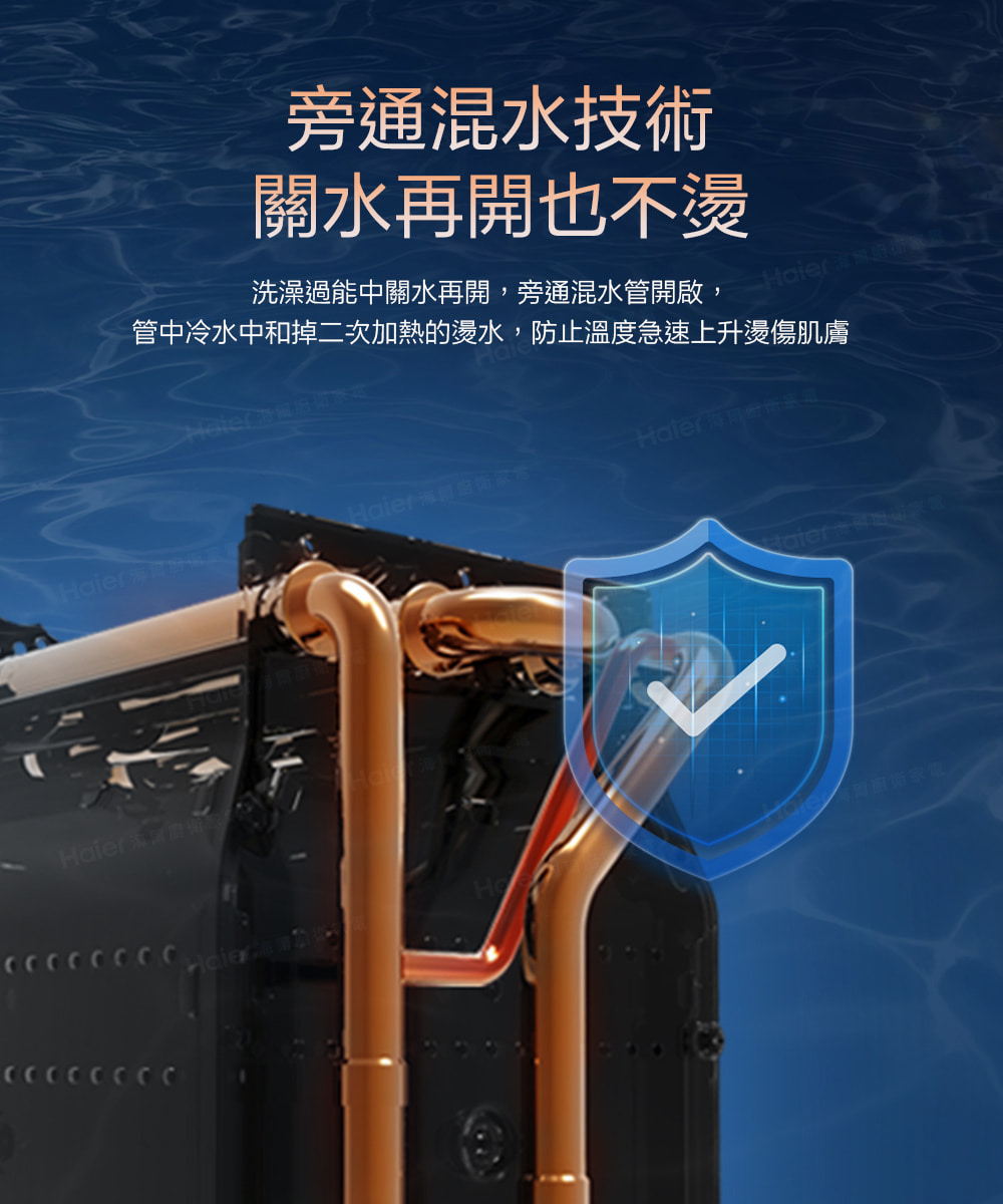 洗澡過能中關水再開,旁通混水管開啟, 管中冷水中和掉二次加熱的燙水,防止溫度急速上升燙傷肌膚 旁通混水技術 關水再開也不燙 Haier海景度而配方 