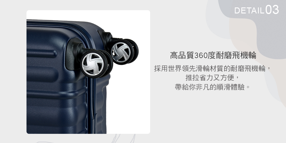 高品質360度耐磨飛機輪 採用世界領先滑輪材質的耐磨飛機輪, 推拉省力又方便, 帶給你非凡的順滑體驗。 