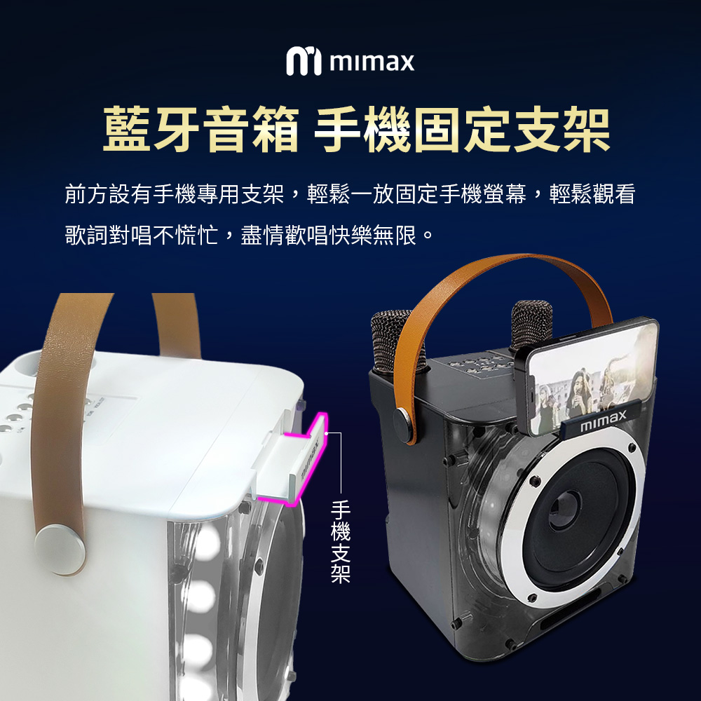 藍牙音箱 手機固定支架 前方設有手機專用支架,輕鬆一放固定手機螢幕,輕鬆觀看 歌詞對唱不慌忙,盡情歡唱快樂無限。 手機支架 