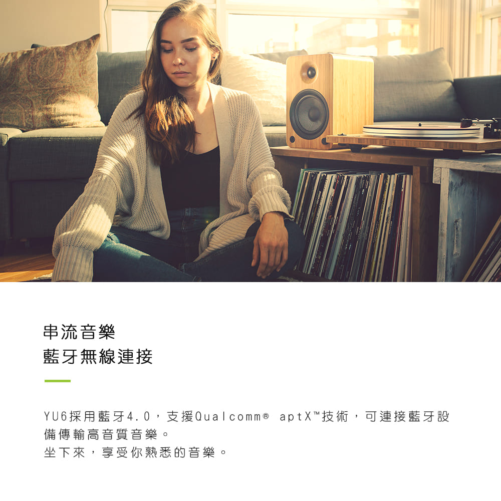 串流音樂 藍牙無線連接 YU6採用藍牙4.0,支援Qualcomm aptX技術,可連接藍牙設 備傳輸高音質音樂。 坐下來,享受你熟悉的音樂。 
