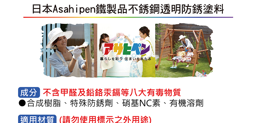 日本Asahipen鐵製品不銹鋼透明防銹塗料 暮彩住 成分 不含甲醛及鉛鉻汞鎘等八大有毒物質 合成樹脂、特殊防銹劑、硝基NC素、有機溶劑 適用材質請勿使用標示之外用途 