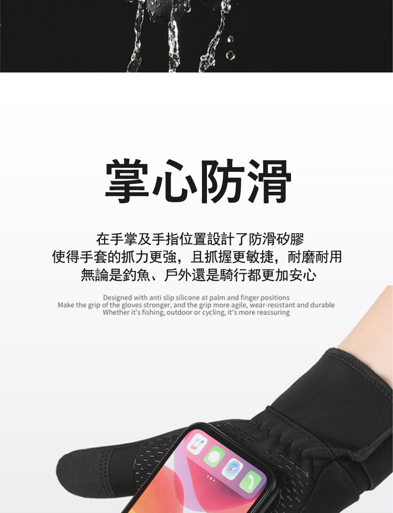 掌心防滑 在手掌及手指位置設計了防滑矽膠 使得手套的抓力更強,且抓握更敏捷,耐磨耐用 無論是釣魚、戶外還是騎行都更加安心 