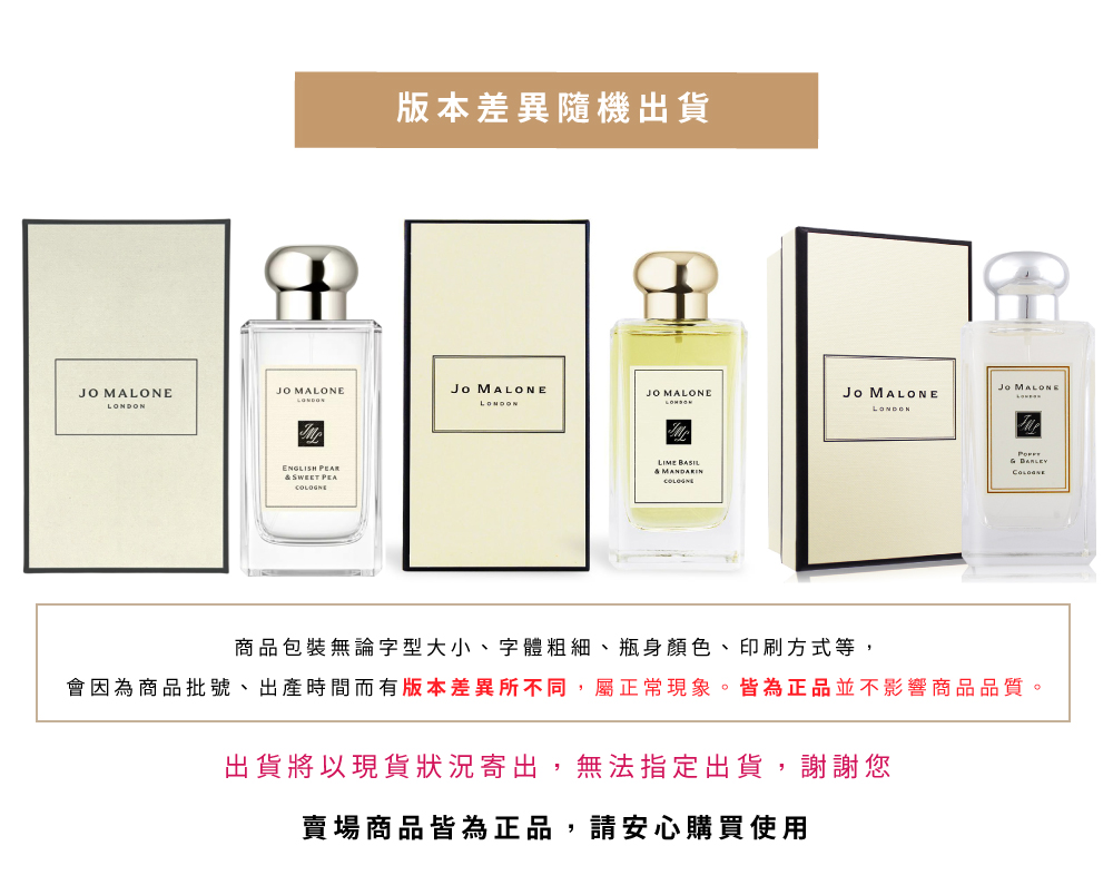 版本差異隨機出貨 商品包裝無論字型大小、字體粗細、瓶身顏色、印刷方式等, 會因為商品批號、出產時間而有版本差異所不同,屬正常現象。皆為正品並不影響商品品質。 出貨將以現貨狀況寄出,無法指定出貨,謝謝您 賣場商品皆為正品,請安心購買使用 