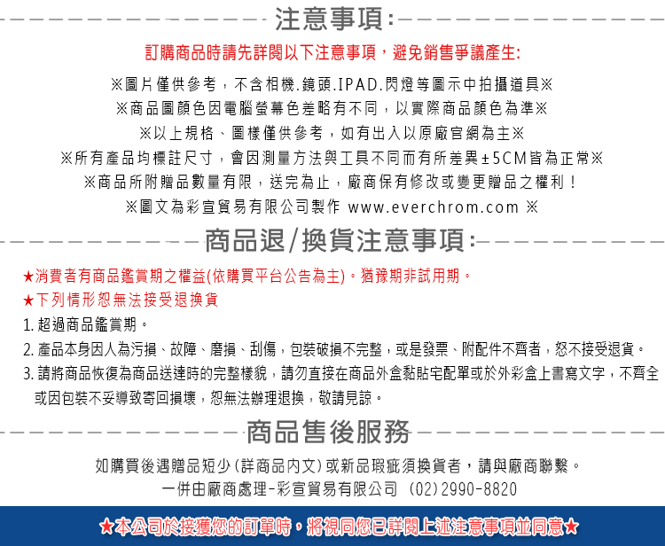 2. 產品本身因人為污損、故障、磨損、刮傷,包裝破損不完整,或是發票、附配件不齊者,恕不接受退貨。