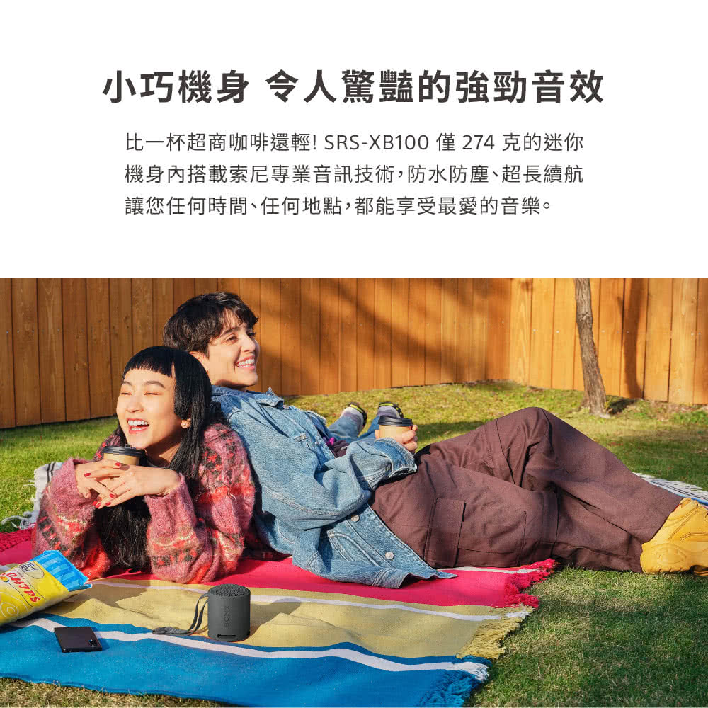 小巧機身 令人驚豔的強勁音效 比一杯超商咖啡還輕 SRSXB100僅274 克的迷你 機身內搭載索尼專業音訊技術,防水防塵、超長續航 讓您任何時間、任何地點,都能享受最愛的音樂。 