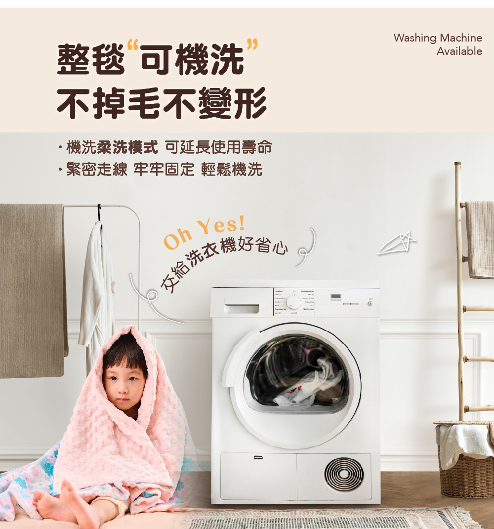 整毯 可機洗 不掉毛不變形 機洗柔洗模式 可延長使用壽命 緊密走線 牢牢固定 輕鬆機洗 任給洗衣機好省心 