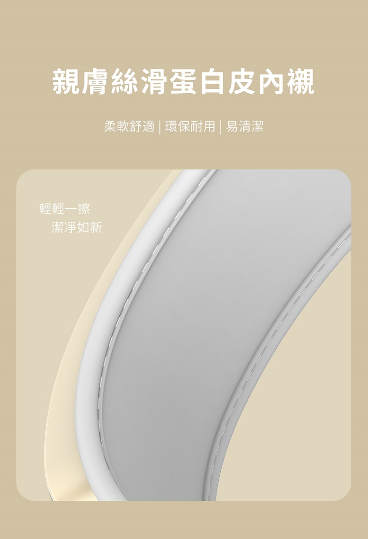 親膚絲滑蛋白皮內襯 柔軟舒適  環保耐用  易清潔 輕輕一擦 潔凈如新 