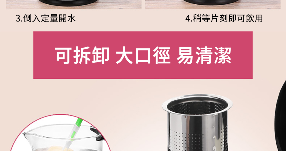 3.倒入定量開水 4.稍等片刻即可飲用 可拆卸 大口徑 易清潔 