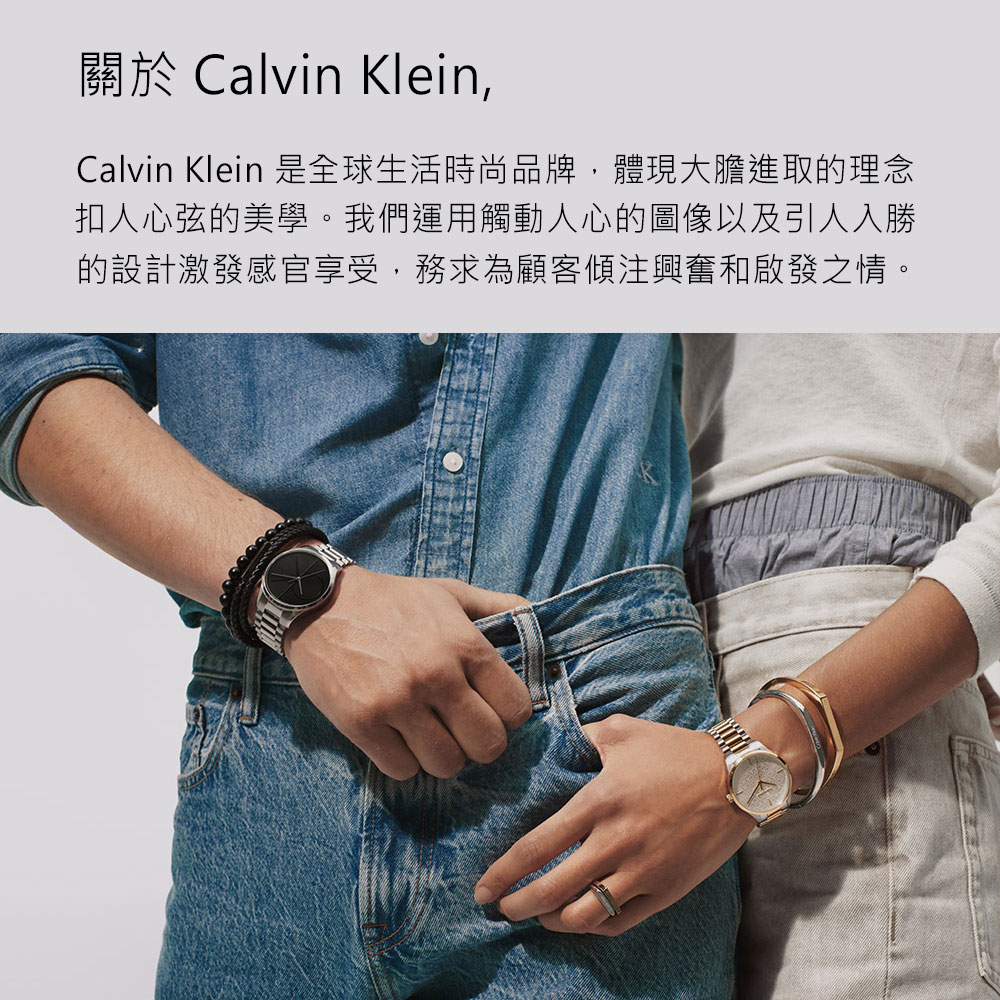 關於 Calvin Klein, Calvin Klein 是全球生活時尚品牌,體現大膽進取的理念 扣人心弦的美學。我們運用觸動人心的圖像以及引人入勝 的設計激發感官享受,務求為顧客傾注興奮和啟發之情。 