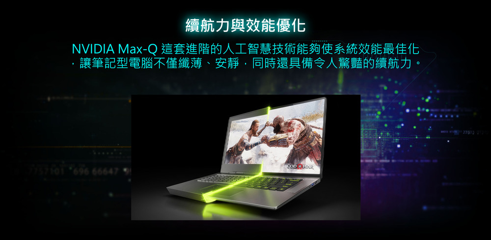 續航力與效能優化 NVIDIA MaxQ 這套進階的人工智慧技術能夠使系統效能最佳化 讓筆記型電腦不僅纖薄、安靜,同時還具備令人驚豔的續航力。 