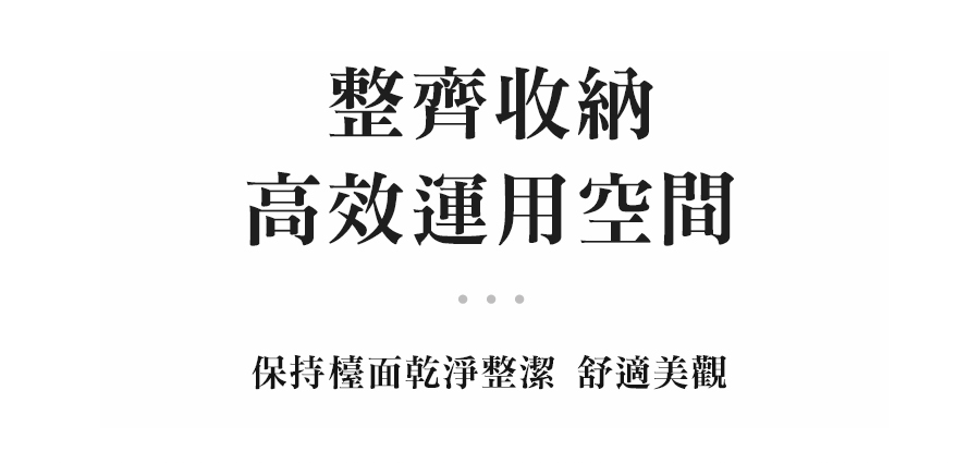 整齊收納 高效運用空間 保持檯面乾淨整潔 舒適美觀 