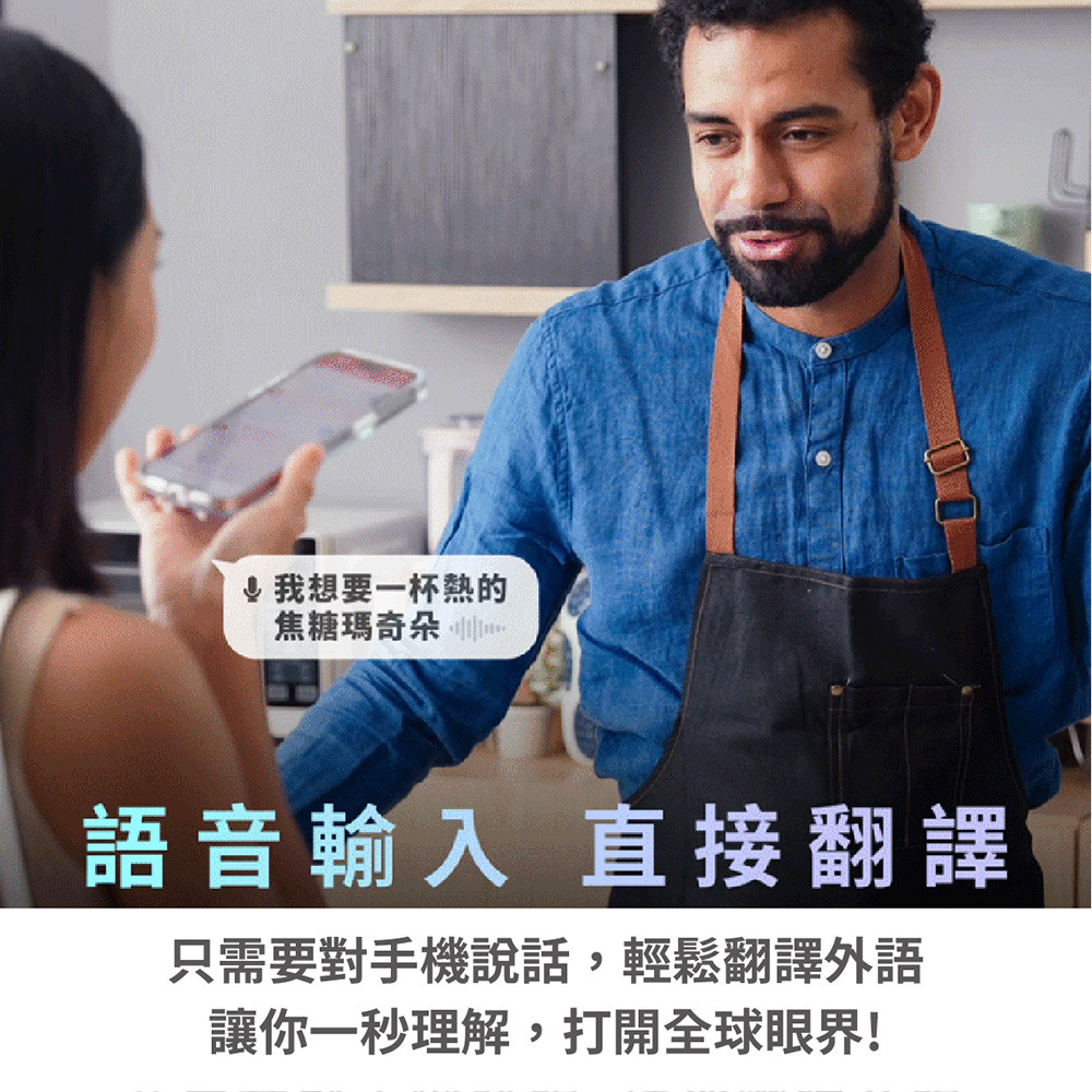 我想要一杯熱的 焦糖瑪奇朵 200 語音輸入 直接翻譯 只需要對手機說話,輕鬆翻譯外語 讓你一秒理解,打開全球眼界 