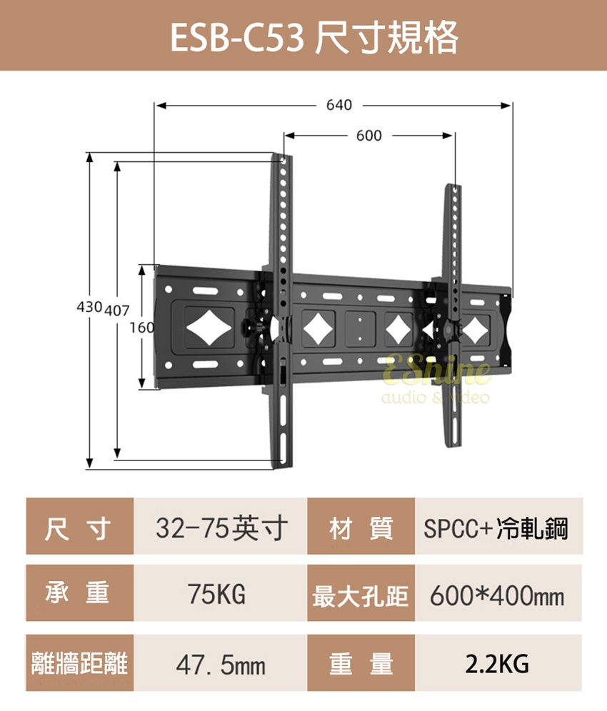 430407160ESB-C53 尺寸規格640600audio  deo尺寸32-75英寸材質 SPCC+冷軋鋼承重75KG最大孔距 600*400mm離牆距離 47.5mm重量2.2KG