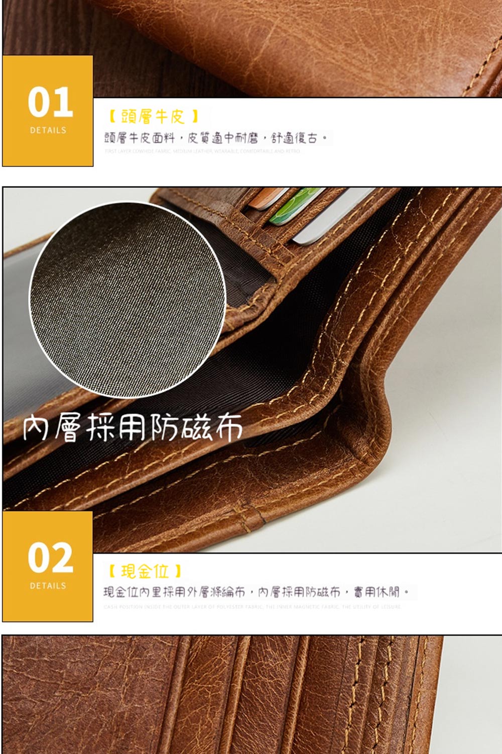 頭層牛皮 頭層牛皮面料,皮質適中耐磨,舒適復古。 內層採用防磁布 現金位 現金位內里採用外層滌綸布,內層採用防磁布,實用休閒。 