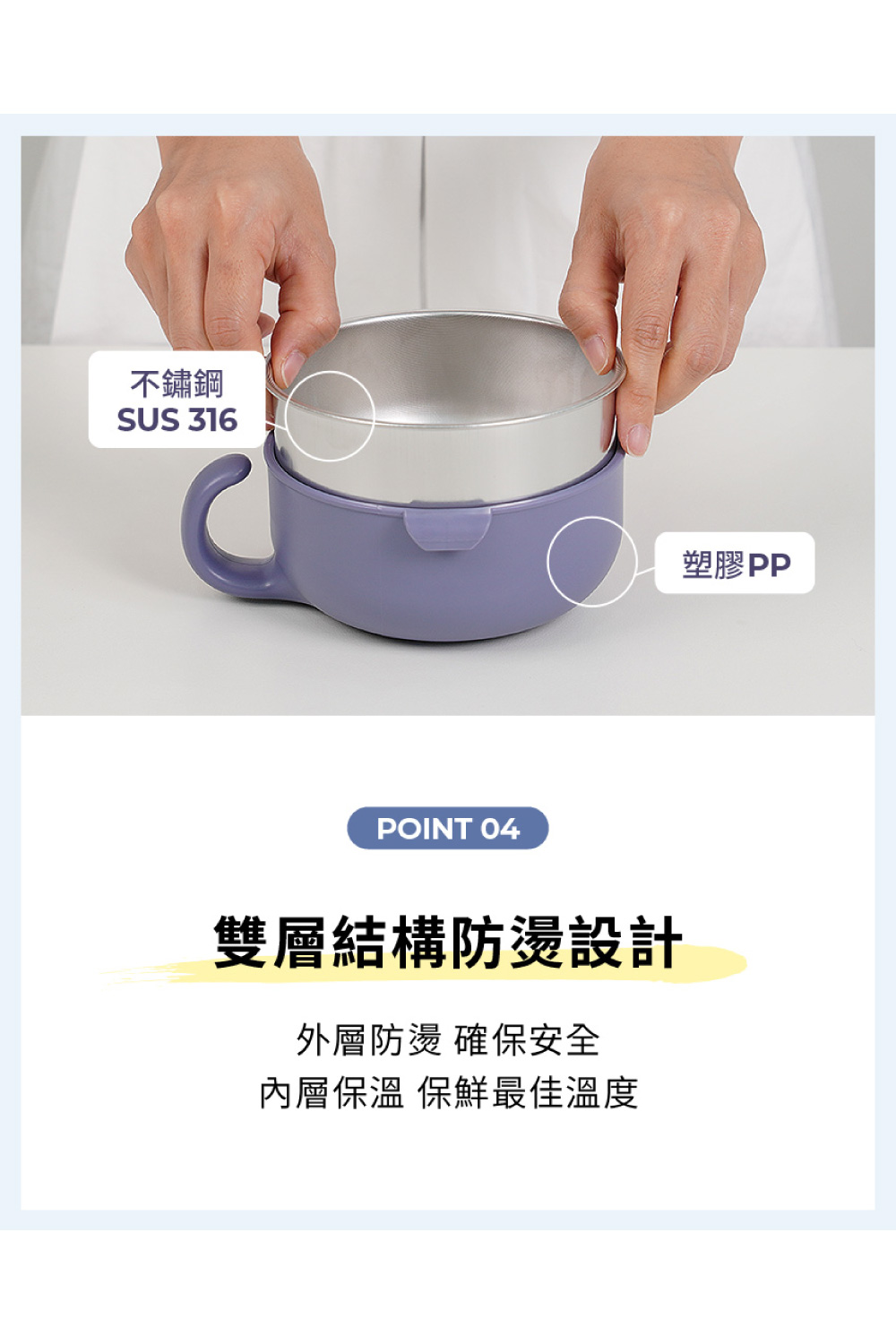 不鏽鋼 雙層結構防燙設計 外層防燙 確保安全 內層保溫 保鮮最佳溫度 塑膠PP 