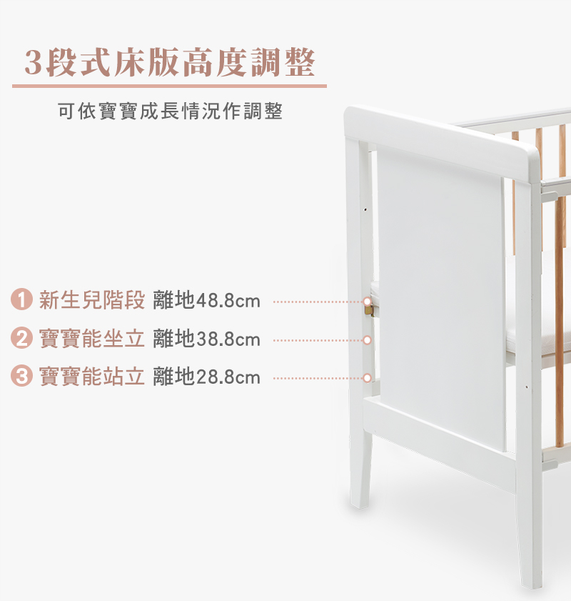 3段式床版高度調整 可依寶寶成長情況作調整 0新生兒階段 離地48.8cm 2寶寶能坐立離地38.8cm 3寶寶能站立離地28.8cm 