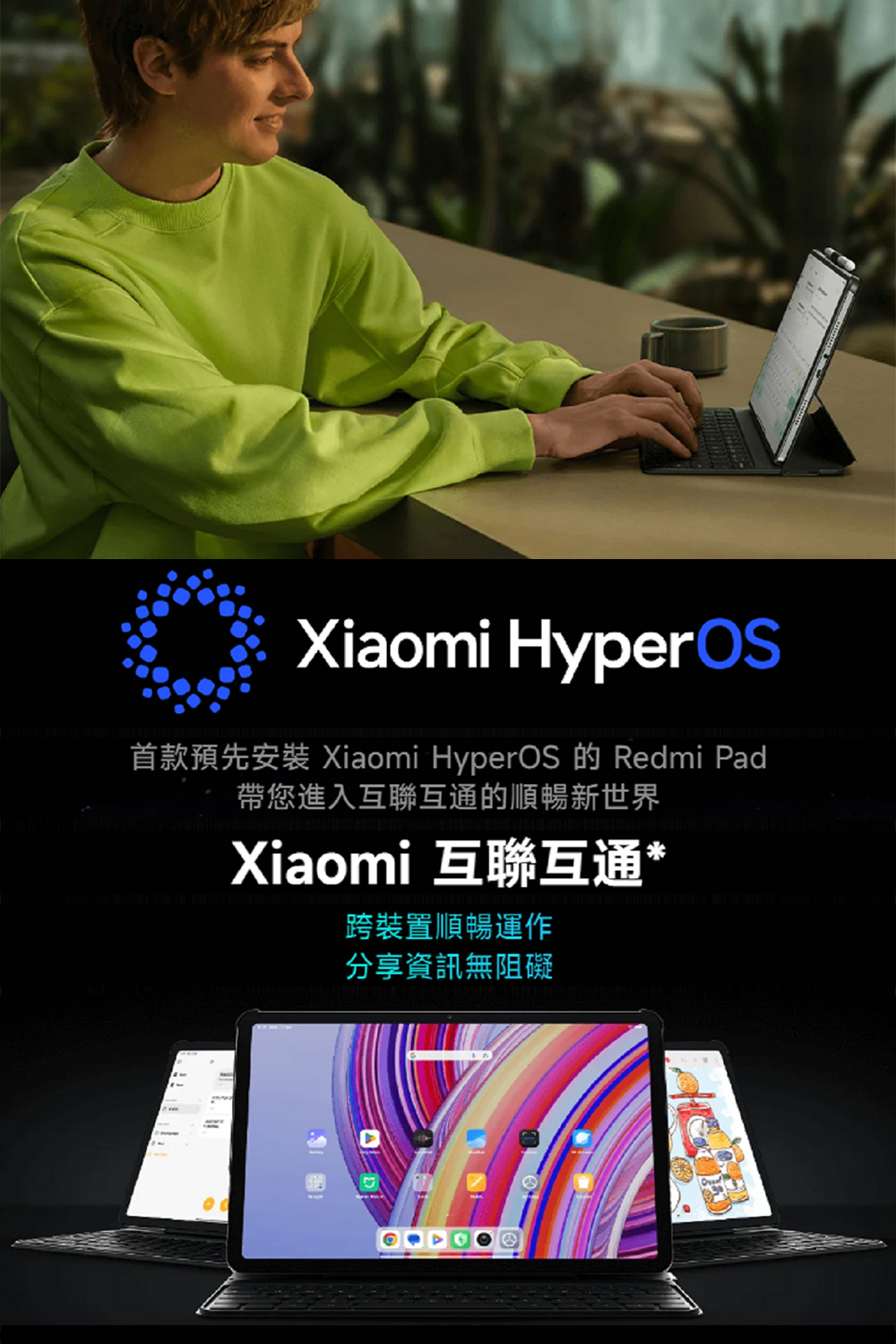 首款預先安裝 Xiaomi HyperOS 的 Redmi Pad 帶您進入互聯互通的順暢新世界 Xiaomi 互聯互通 跨裝置順暢運作 分享資訊無阻礙 