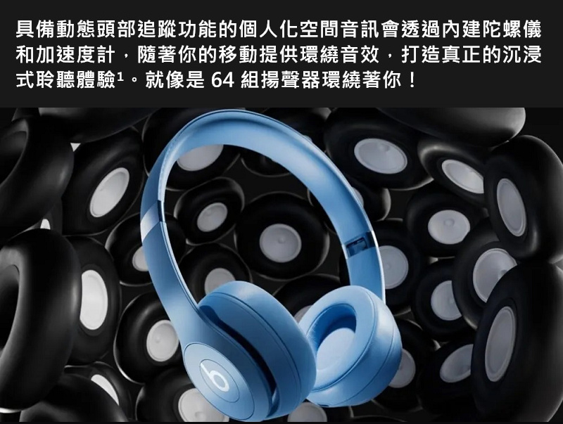 具備動態頭部追蹤功能的個人化空間音訊會透過內建陀螺儀 和加速度計,隨著你的移動提供環繞音效,打造真正的沉浸 式聆聽體驗1。就像是64 組揚聲器環繞著你 