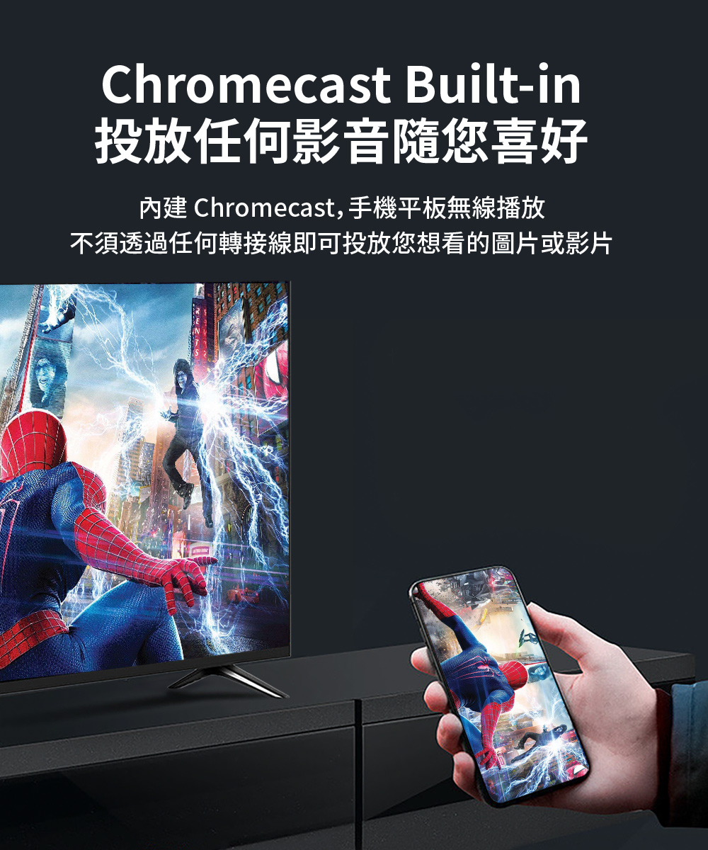 投放任何影音隨您喜好 內建 Chromecast, 手機平板無線播放 不須透過任何轉接線即可投放您想看的圖片或影片 