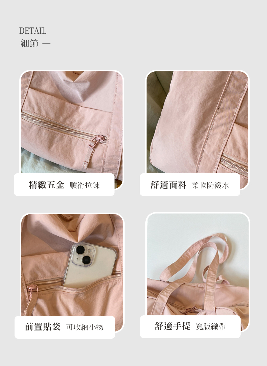 細節 精緻五金 順滑拉鍊 舒適面料 柔軟防潑水 前置貼袋 可收納小物 舒適手提 寬版織帶 
