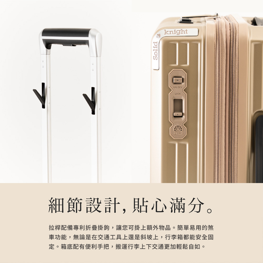 細節設計, 貼心滿分。 拉桿配備專利折疊掛鉤,讓您可掛上額外物品。簡單易用的煞 車功能,無論是在交通工具上還是斜坡上,行李箱都能安全固 定。箱底配有便利手把,搬運行李上下交通更加輕鬆自如。