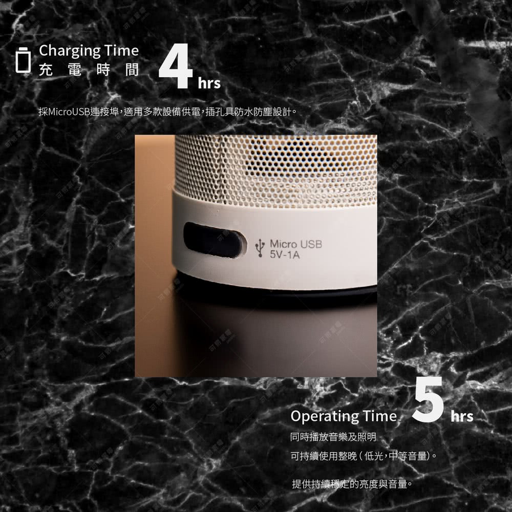 充 電時間 採MicroUSB連接埠,適用多款設備供電,插孔具防水防塵設計。 同時播放音樂及照明 可持續使用整晚低光,中等音量。 提供持續穩定的亮度與音量。 