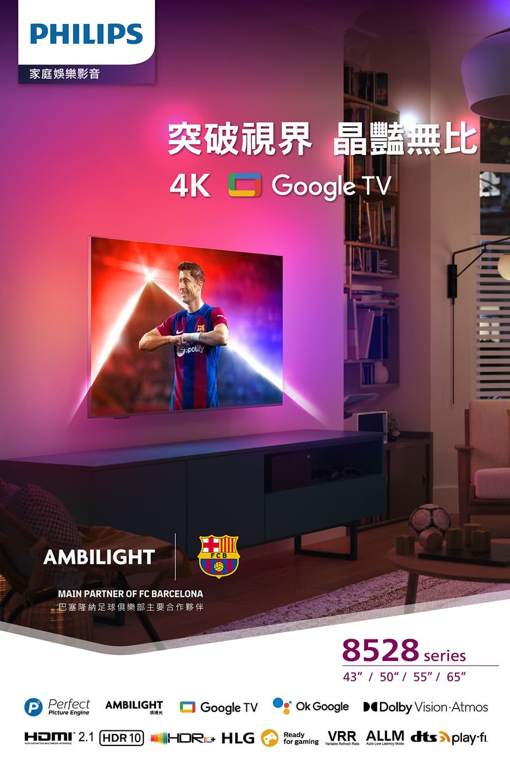 PHILIPS家庭娛樂影音AMBILIGHT突破視界 晶豔無比4K Google TVMAIN PARTNER OF FC BARCELONA巴塞隆納足球俱樂部主要合作夥伴FCEPerfectPicture EngineAMBILIGHT情境光Google TV 2.1 HDR 10 HLG8528 series43 50 55 / 65 Google Dolby Vision AtmosReadyVRR ALLM dtsplayfor gaming Auto Low Latency