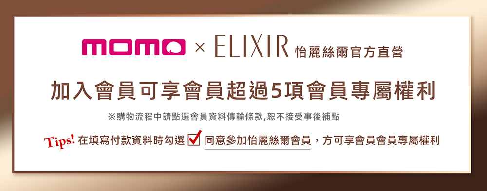 怡麗絲爾官方直營 加入會員可享會員超過5項會員專屬權利 購物流程中請點選會員資料傳輸條款,恕不接受事後補點 Tips 在填寫付款資料時勾選 同意參加怡麗絲爾會員,方可享會員會員專屬權利 