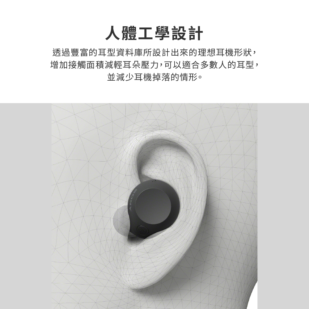 人體工學設計 透過豐富的耳型資料庫所設計出來的理想耳機形狀, 增加接觸面積減輕耳朵壓力,可以適合多數人的耳型, 並減少耳機掉落的情形。 