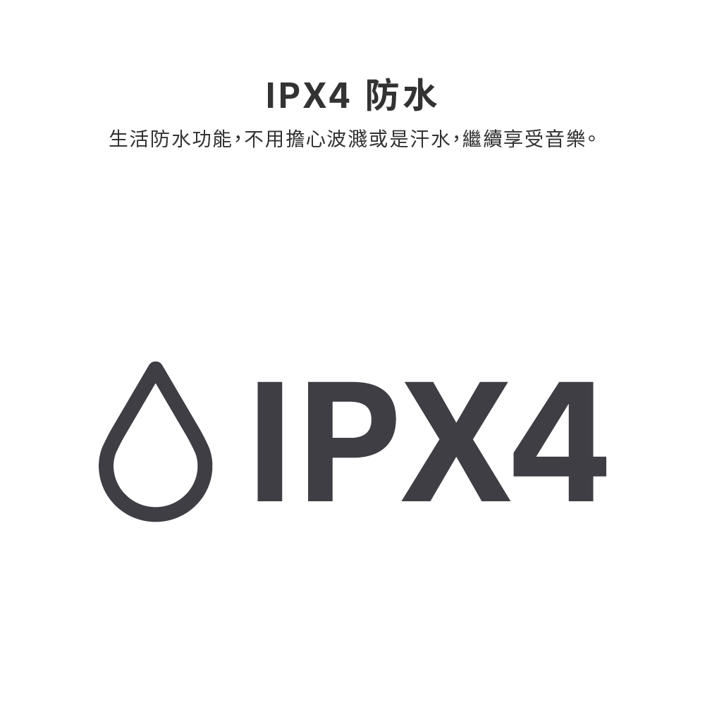 生活防水功能,不用擔心波濺或是汗水,繼續享受音樂。 