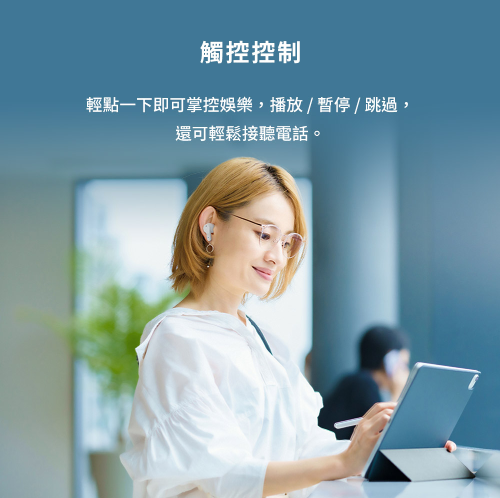 觸控控制 輕點一下即可掌控娛樂,播放暫停跳過 還可輕鬆接聽電話。 
